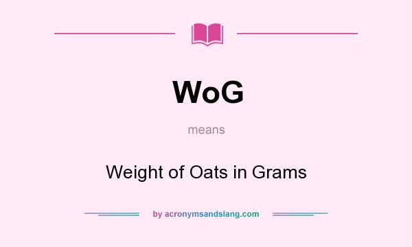 What does WoG mean? It stands for Weight of Oats in Grams