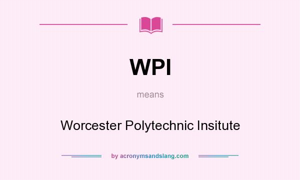 What does WPI mean? It stands for Worcester Polytechnic Insitute