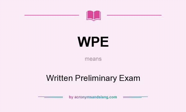 What does WPE mean? It stands for Written Preliminary Exam