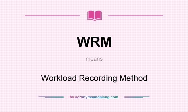 What does WRM mean? It stands for Workload Recording Method