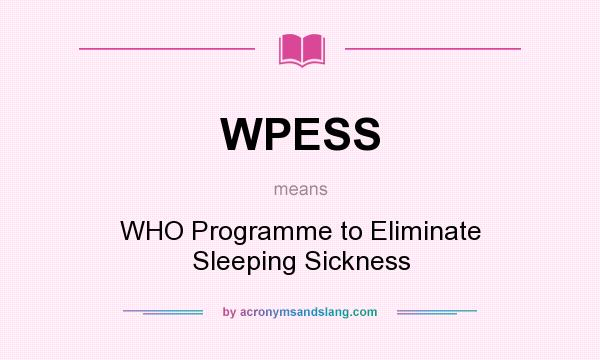 What does WPESS mean? It stands for WHO Programme to Eliminate Sleeping Sickness