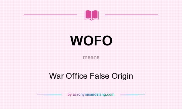 What does WOFO mean? It stands for War Office False Origin