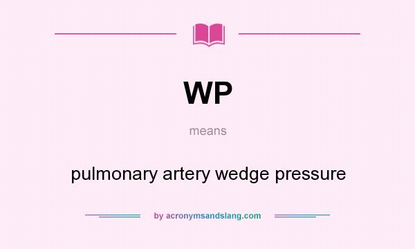 What does WP mean? It stands for pulmonary artery wedge pressure