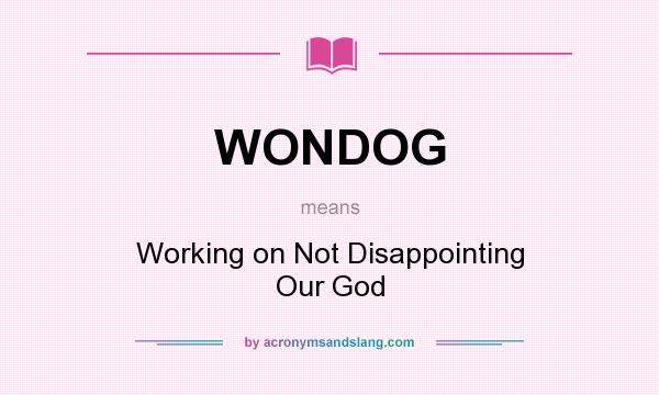 What does WONDOG mean? It stands for Working on Not Disappointing Our God