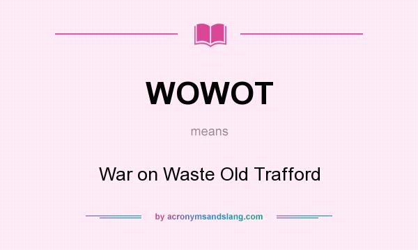 What does WOWOT mean? It stands for War on Waste Old Trafford