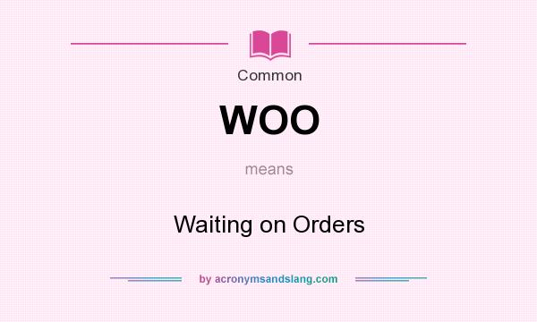 What does WOO mean? It stands for Waiting on Orders