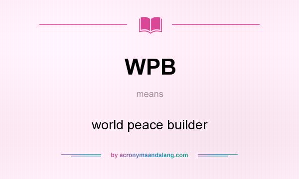 What does WPB mean? It stands for world peace builder