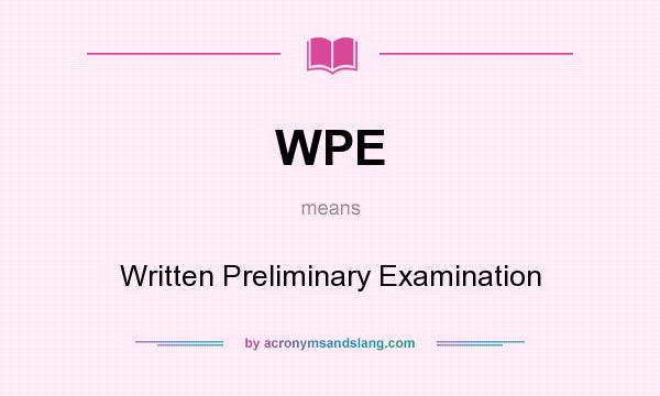 What does WPE mean? It stands for Written Preliminary Examination