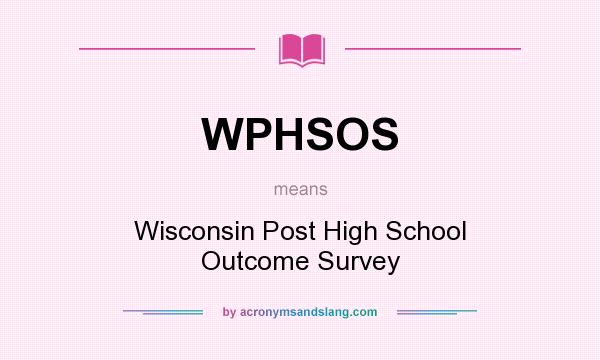 What does WPHSOS mean? It stands for Wisconsin Post High School Outcome Survey