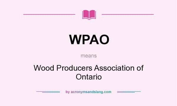 What does WPAO mean? It stands for Wood Producers Association of Ontario