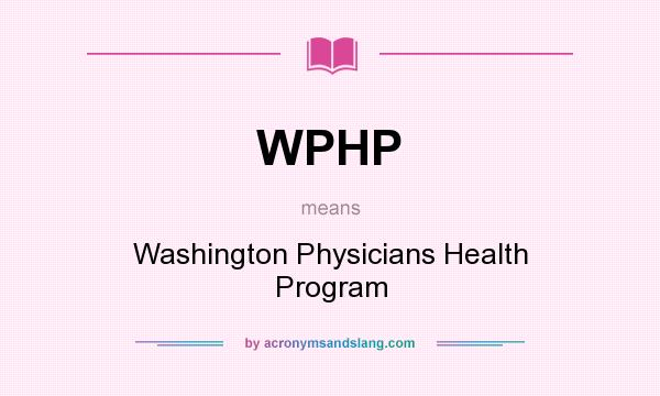 What does WPHP mean? It stands for Washington Physicians Health Program