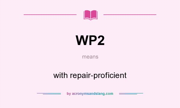 What does WP2 mean? It stands for with repair-proficient