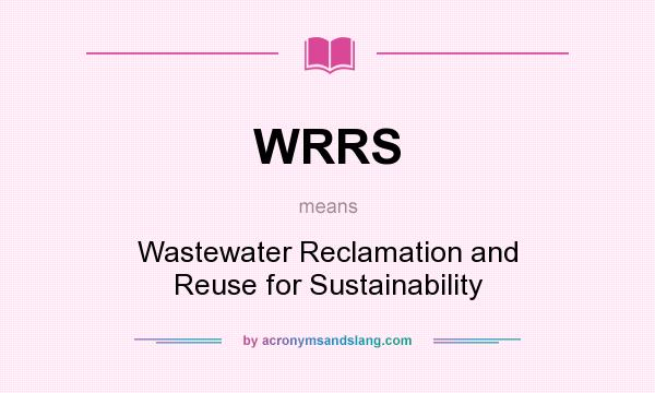 What does WRRS mean? It stands for Wastewater Reclamation and Reuse for Sustainability