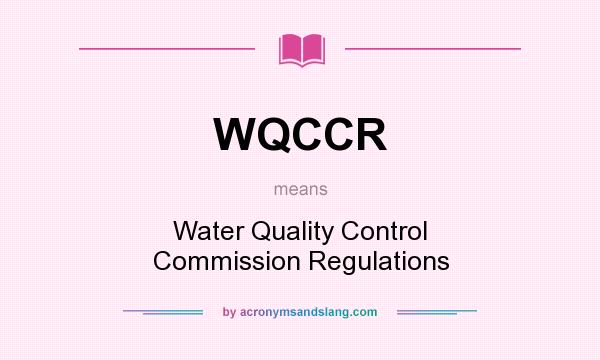 What does WQCCR mean? It stands for Water Quality Control Commission Regulations