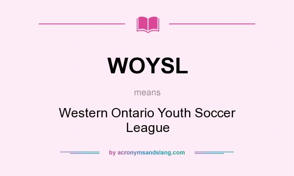 What does WOYSL mean? It stands for Western Ontario Youth Soccer League
