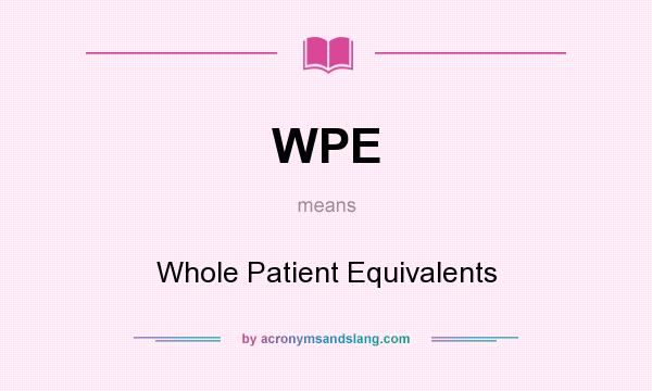 What does WPE mean? It stands for Whole Patient Equivalents