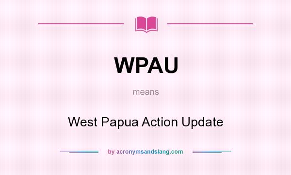 What does WPAU mean? It stands for West Papua Action Update