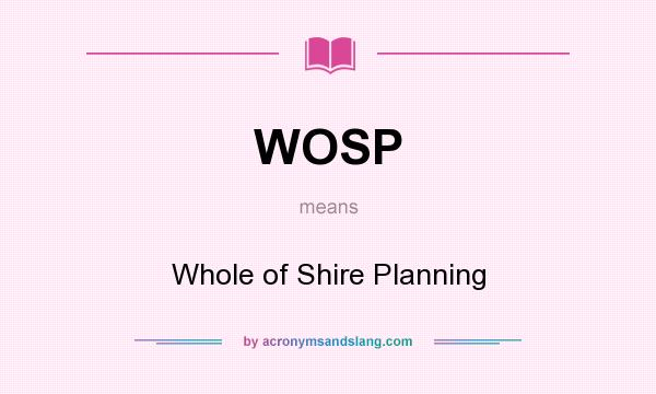 What does WOSP mean? It stands for Whole of Shire Planning