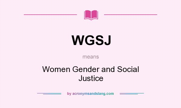 What does WGSJ mean? It stands for Women Gender and Social Justice