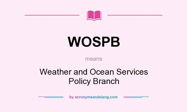 What does WOSPB mean? It stands for Weather and Ocean Services Policy Branch