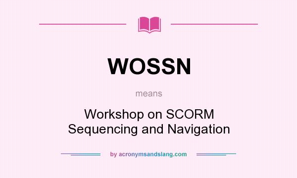 What does WOSSN mean? It stands for Workshop on SCORM Sequencing and Navigation