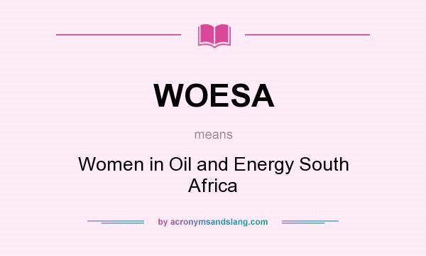 What does WOESA mean? It stands for Women in Oil and Energy South Africa