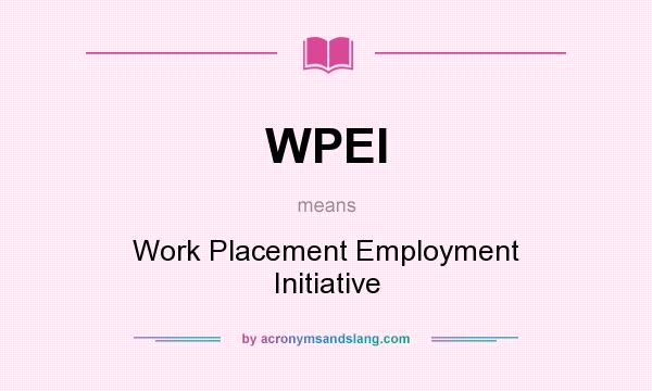 What does WPEI mean? It stands for Work Placement Employment Initiative