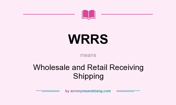 What does WRRS mean? It stands for Wholesale and Retail Receiving Shipping
