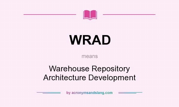 What does WRAD mean? It stands for Warehouse Repository Architecture Development