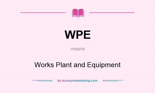 What does WPE mean? It stands for Works Plant and Equipment