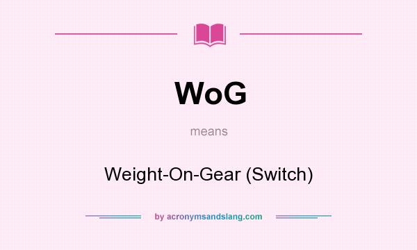 What does WoG mean? It stands for Weight-On-Gear (Switch)