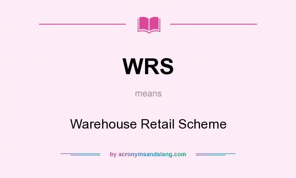 What does WRS mean? It stands for Warehouse Retail Scheme