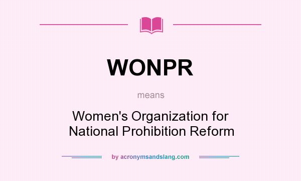 What does WONPR mean? It stands for Women`s Organization for National Prohibition Reform
