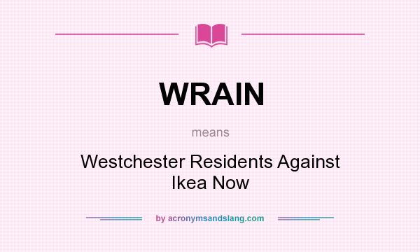 What does WRAIN mean? It stands for Westchester Residents Against Ikea Now
