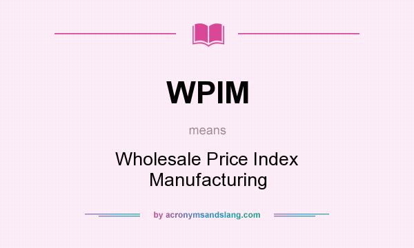 What does WPIM mean? It stands for Wholesale Price Index Manufacturing