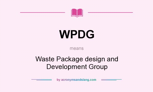 What does WPDG mean? It stands for Waste Package design and Development Group
