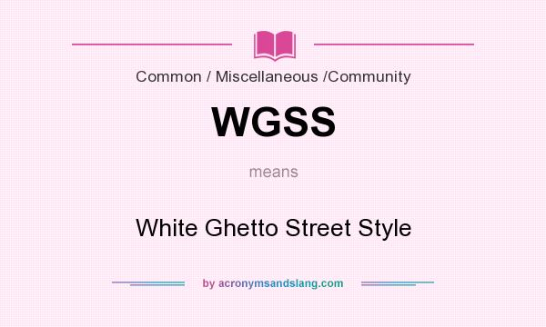 What does WGSS mean? It stands for White Ghetto Street Style