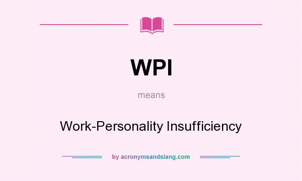 What does WPI mean? It stands for Work-Personality Insufficiency