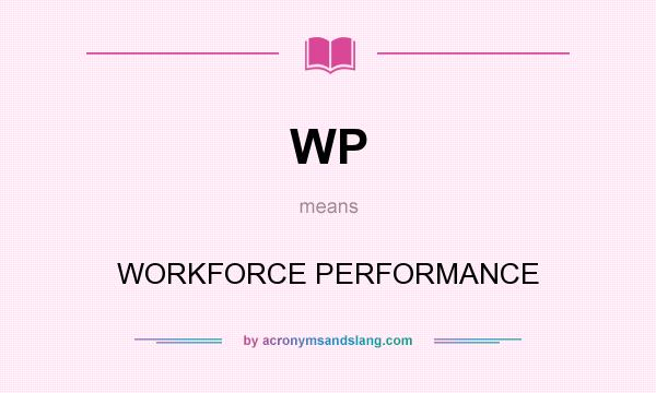What does WP mean? It stands for WORKFORCE PERFORMANCE
