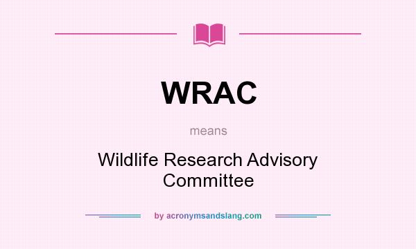 What does WRAC mean? It stands for Wildlife Research Advisory Committee
