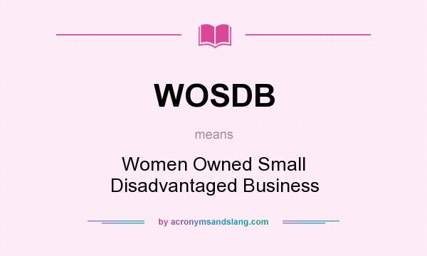 What does WOSDB mean? It stands for Women Owned Small Disadvantaged Business
