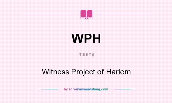 What does WPH mean? It stands for Witness Project of Harlem