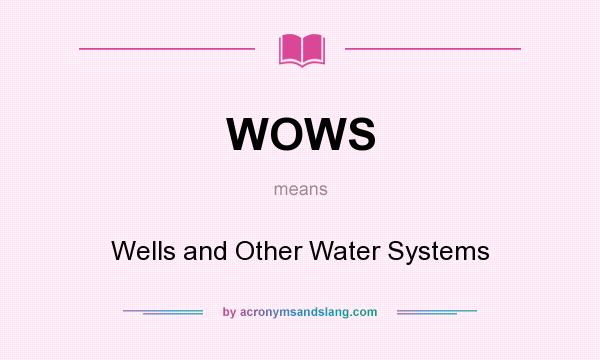 What does WOWS mean? It stands for Wells and Other Water Systems
