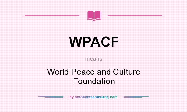 What does WPACF mean? It stands for World Peace and Culture Foundation