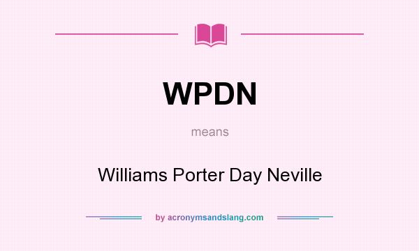 What does WPDN mean? It stands for Williams Porter Day Neville