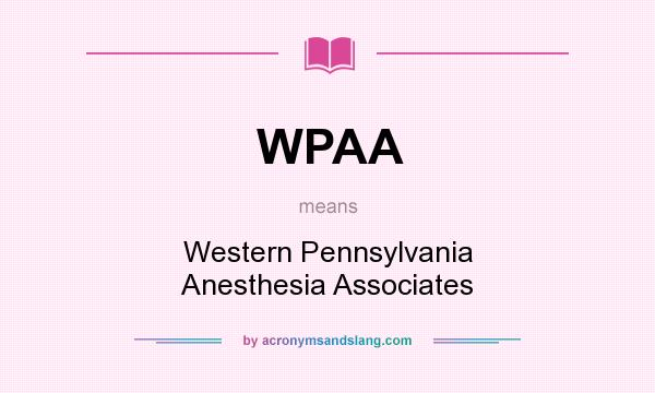 What does WPAA mean? It stands for Western Pennsylvania Anesthesia Associates