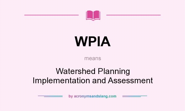 What does WPIA mean? It stands for Watershed Planning Implementation and Assessment