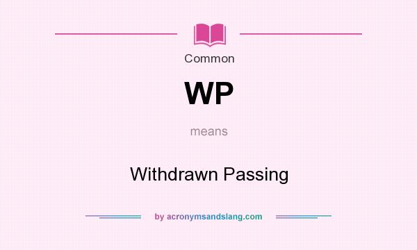 What does WP mean? It stands for Withdrawn Passing