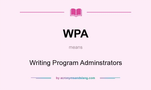 What does WPA mean? It stands for Writing Program Adminstrators
