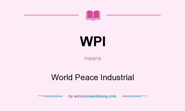 What does WPI mean? It stands for World Peace Industrial
